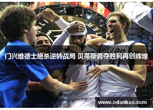 门兴维德士绝杀逆转战局 贝蒂斯勇夺胜利再创辉煌